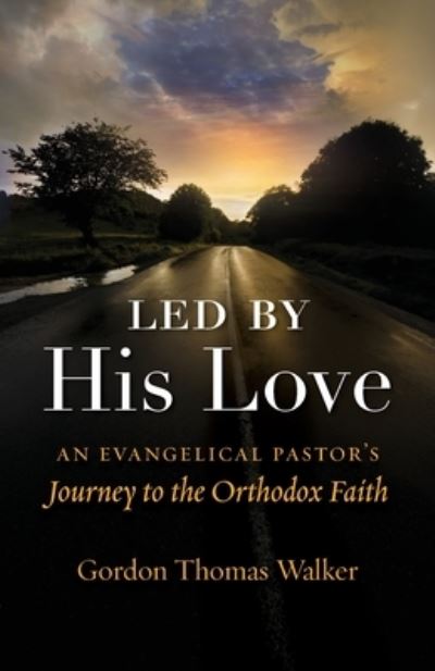 Cover for Gordon Thomas Walker · Led by His Love: An Evangelical Pastor's Journey to the Orthodox Faith (Paperback Book) (2021)