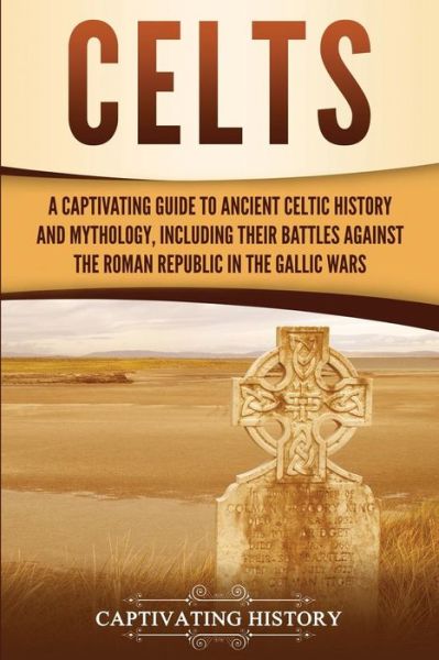 Cover for Captivating History · Celts: A Captivating Guide to Ancient Celtic History and Mythology, Including Their Battles Against the Roman Republic in the Gallic Wars (Paperback Book) (2019)