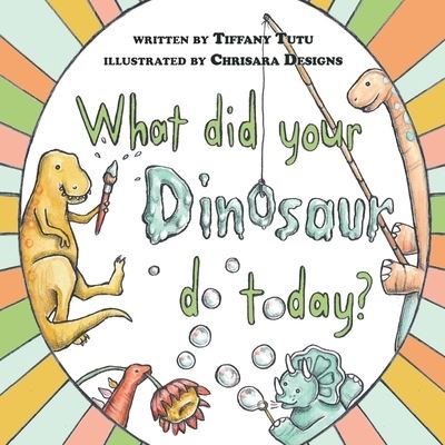 Cover for Tiffany Tutu · What did Your Dinosaur do Today (Paperback Book) (2021)