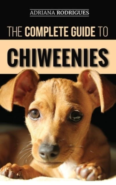 Cover for Adriana Rodrigues · The Complete Guide to Chiweenies: Finding, Training, Caring for and Loving your Chihuahua Dachshund Mix (Hardcover Book) (2019)
