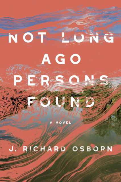 Not Long Ago Persons Found - J. Richard Osborn - Books - Bellevue Literary Press - 9781954276406 - July 24, 2025