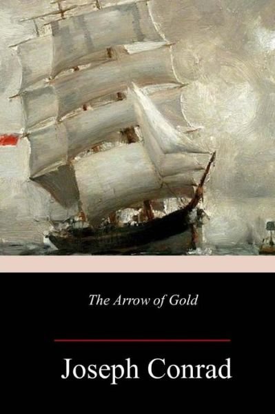 The Arrow of Gold - Joseph Conrad - Livros - Createspace Independent Publishing Platf - 9781981849406 - 24 de dezembro de 2017