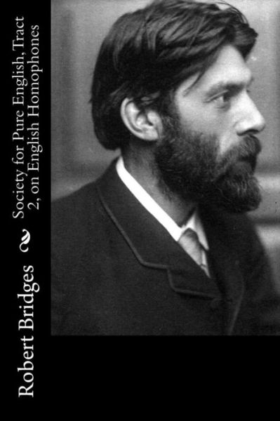 Society for Pure English, Tract 2, on English Homophones - Robert Bridges - Livros - CreateSpace Independent Publishing Platf - 9781986167406 - 4 de março de 2018