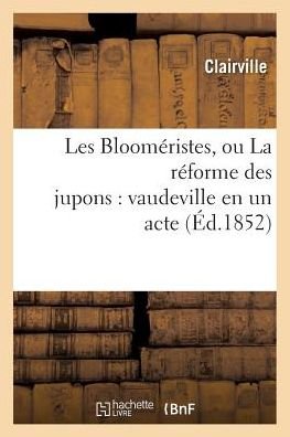 Cover for Clairville · Les Bloomeristes, Ou La Reforme Des Jupons: Vaudeville En Un Acte (Pocketbok) (2016)