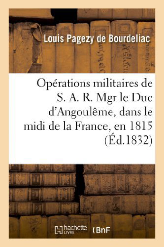 Cover for Pagezy De Bourdeliac-l · Operations Militaires De S. A. R. Mgr Le Duc D'angouleme, Dans Le Midi De La France, en 1815 (Paperback Book) [French edition] (2013)