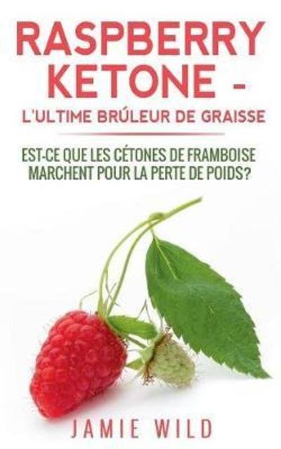 Raspberry Ketone - l'Ultime Brûleu - Wild - Books -  - 9782322120406 - April 20, 2018