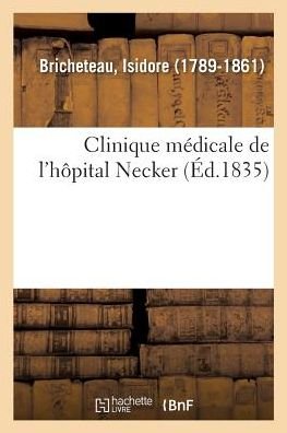 Cover for Isidore Bricheteau · Clinique Medicale de l'Hopital Necker Ou Recherches Et Observations Sur La Nature (Paperback Book) (2018)
