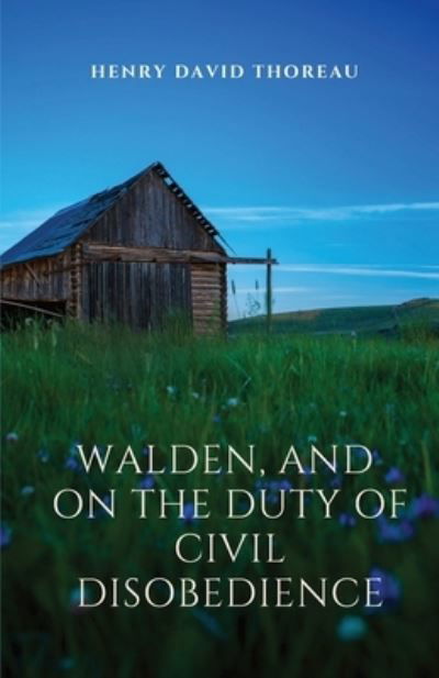 Walden, and On The Duty Of Civil Disobedience: Walden is a reflection upon simple living in natural surroundings. On The Duty Of Civil Disobedience is a transcendentalist essay arguing that individuals should not permit governments to overrule or atrophy  - Henry David Thoreau - Libros - Les Prairies Numeriques - 9782491251406 - 25 de julio de 2020