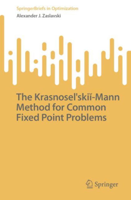 Cover for Alexander J. Zaslavski · The Krasnoselskii-Mann Method for Common Fixed Point Problems - SpringerBriefs in Optimization (Pocketbok) (2025)