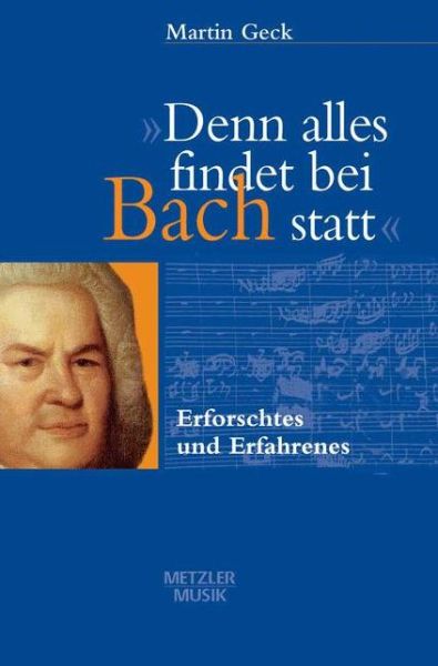 Cover for Martin Geck · &quot;Denn alles findet bei Bach statt&quot;: Erforschtes und Erfahrenes (Hardcover Book) (1999)