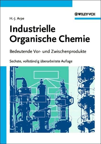 Cover for Arpe, Hans-Jurgen (Feilbingert, Germany) · Industrielle Organische Chemie: Bedeutende Vor- und Zwischenprodukte (Hardcover Book) [Sechste, vollstandig uberarbeitete Auflage edition] (2007)