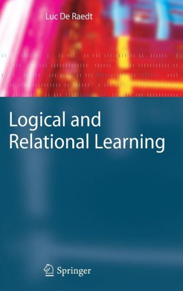 Logical and Relational Learning - Cognitive Technologies - Luc De Raedt - Books - Springer-Verlag Berlin and Heidelberg Gm - 9783540200406 - September 12, 2008