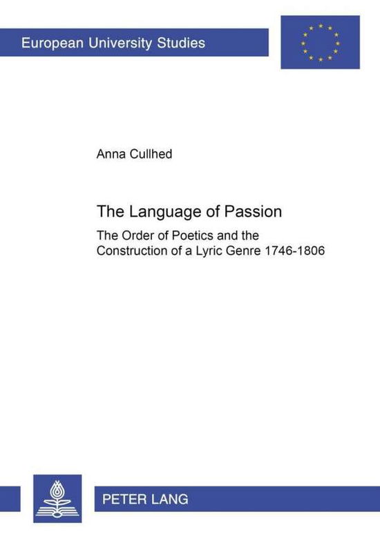 Cover for Anna Cullhed · The Language of Passion: The Order of Poetics and the Construction of a Lyric Genre 1746-1806 - European University Studies, Series 18: Comparative Literature (Paperback Book) (2002)