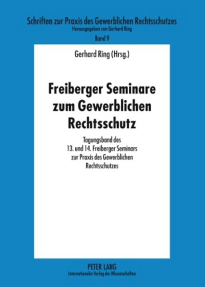 Cover for Gerhard Ring · Freiberger Seminare Zum Gewerblichen Rechtsschutz: Tagungsband Des 13. Und 14. Freiberger Seminars Zur Praxis Des Gewerblichen Rechtsschutzes - Schriften Zur Praxis Des Gewerblichen Rechtsschutzes (Paperback Book) [German edition] (2009)