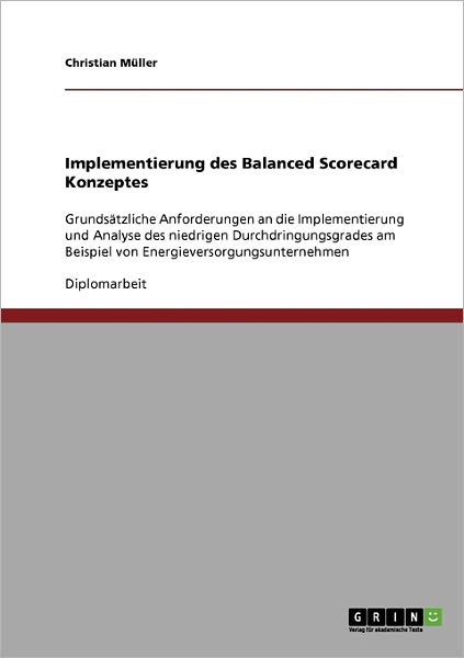 Cover for Christian Muller · Implementierung des Balanced Scorecard Konzeptes: Grundsatzliche Anforderungen an die Implementierung und Analyse des niedrigen Durchdringungsgrades am Beispiel von Energieversorgungsunternehmen (Paperback Book) [German edition] (2007)