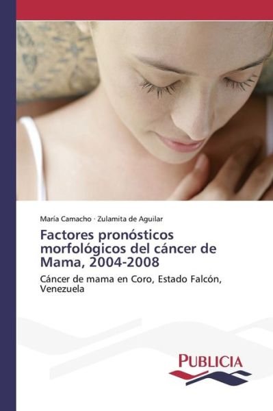 Cover for De Aguilar Zulamita · Factores Pronosticos Morfologicos Del Cancer De Mama, 2004-2008 (Paperback Bog) (2015)