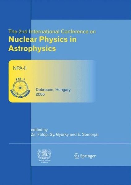 The 2nd International Conference on Nuclear Physics in Astrophysics - Zsolt Fulop - Livres - Springer-Verlag Berlin and Heidelberg Gm - 9783642069406 - 14 octobre 2010