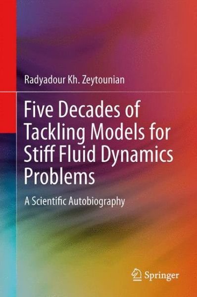 Cover for Radyadour Kh. Zeytounian · Five Decades of Tackling Models for Stiff Fluid Dynamics Problems: A Scientific Autobiography (Gebundenes Buch) [2014 edition] (2013)