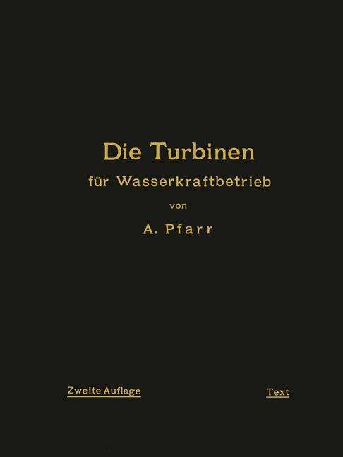 Cover for A Pfarr · Die Turbinen Fur Wasserkraftbetrieb: Ihre Theorie Und Konstruktion (Paperback Book) [2nd Softcover Reprint of the Original 2nd 1912 edition] (1912)