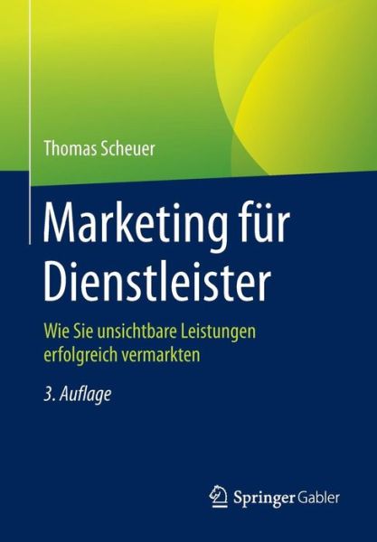 Cover for Thomas Scheuer · Marketing Fur Dienstleister: Wie Sie Unsichtbare Leistungen Erfolgreich Vermarkten (3., Uberarb. Aufl. 2015) (Paperback Bog) (2015)