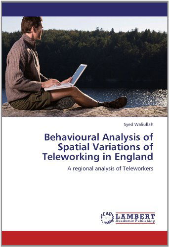 Cover for Syed Waliullah · Behavioural Analysis of Spatial Variations of Teleworking in England: a Regional Analysis of Teleworkers (Paperback Book) (2012)