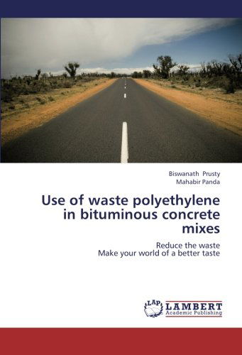 Use of Waste Polyethylene in Bituminous Concrete Mixes: Reduce the Waste Make Your World of a Better Taste - Mahabir Panda - Books - LAP LAMBERT Academic Publishing - 9783659225406 - November 19, 2012