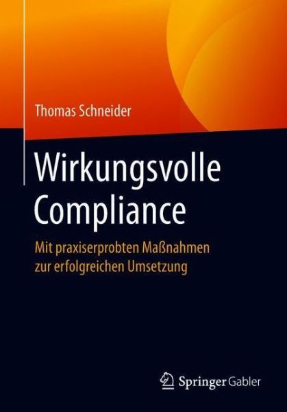 Cover for Thomas Schneider · Wirkungsvolle Compliance: Mit Praxiserprobten Massnahmen Zur Erfolgreichen Umsetzung (Paperback Book) [1. Aufl. 2018 edition] (2018)