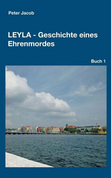 Leyla - Geschichte eines Ehrenmor - Jacob - Bücher -  - 9783743908406 - 6. Juni 2017