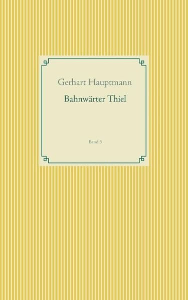 Bahnwarter Thiel: Band 5 - Gerhart Hauptmann - Books - Books on Demand - 9783746080406 - July 9, 2019