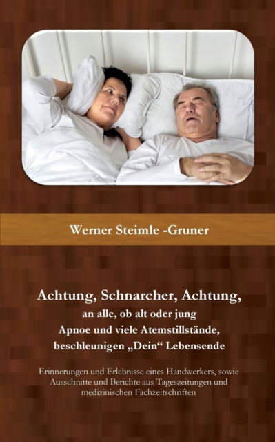 Cover for Werner Steimle-Gruner · Achtung, Schnarcher, Achtung, an alle, ob alt oder jung: Apnoe und viele Atemstillstande, beschleunigen Dein Lebensende (Paperback Book) (2020)