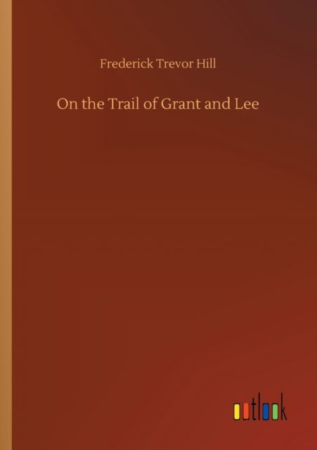 Cover for Frederick Trevor Hill · On the Trail of Grant and Lee (Paperback Book) (2020)