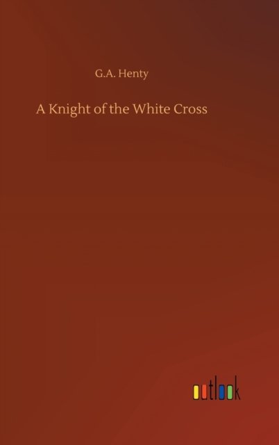 Cover for G A Henty · A Knight of the White Cross (Gebundenes Buch) (2020)
