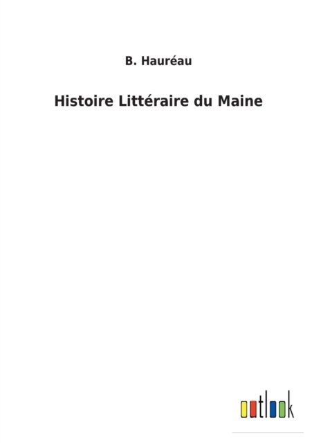 Histoire Littraire du Maine - B Haurau - Livros - Outlook Verlag - 9783752470406 - 1 de fevereiro de 2022