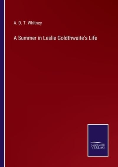 A Summer in Leslie Goldthwaite's Life - A. D. T. Whitney - Books - Bod Third Party Titles - 9783752566406 - February 15, 2022