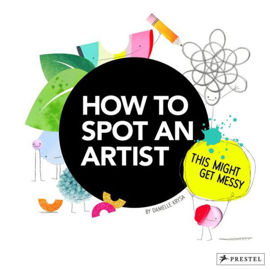 Cover for Danielle Krysa · How to Spot an Artist: This Might Get Messy (Hardcover Book) (2020)