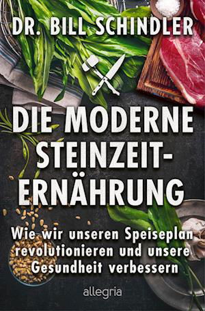 Die moderne Steinzeit-Ernährung - Bill Schindler - Kirjat - Allegria - 9783793424406 - torstai 30. kesäkuuta 2022