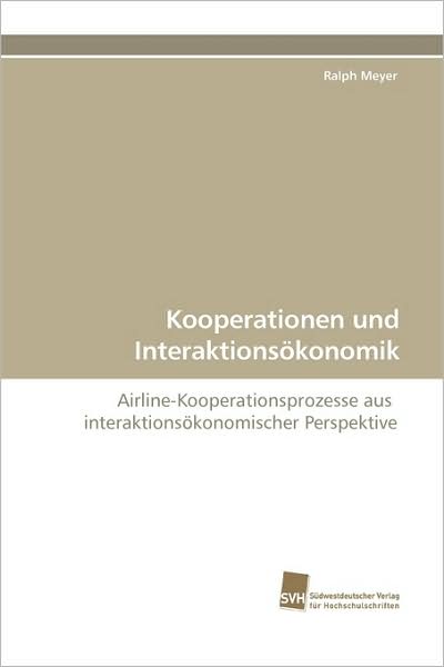 Cover for Ralph Meyer · Kooperationen Und Interaktionsökonomik: Airline-kooperationsprozesse Aus  Interaktionsökonomischer Perspektive (Pocketbok) [German edition] (2009)