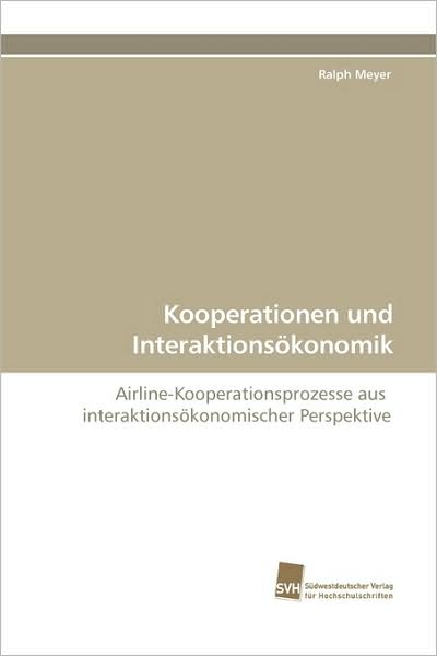 Kooperationen Und Interaktionsökonomik: Airline-kooperationsprozesse Aus Interaktionsökonomischer Perspektive - Ralph Meyer - Books - Suedwestdeutscher Verlag fuer Hochschuls - 9783838105406 - August 26, 2009