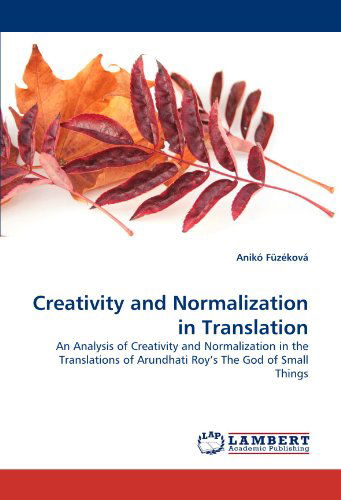 Cover for Anikó Füzéková · Creativity and Normalization in Translation: an Analysis of Creativity and Normalization in the Translations of Arundhati Roy's the God of Small Things (Paperback Book) (2010)