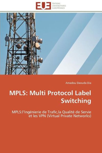 Cover for Amadou Daouda Dia · Mpls: Multi Protocol Label Switching: Mpls:l'ingénierie De Trafic,la Qualité De Servie et Les Vpn (Virtual Private Networks) (French Edition) (Paperback Bog) [French edition] (2018)