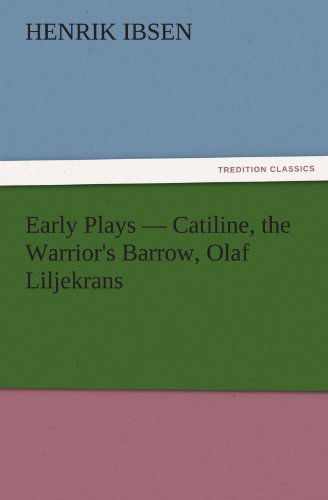 Cover for Henrik Ibsen · Early Plays  -  Catiline, the Warrior's Barrow, Olaf Liljekrans (Tredition Classics) (Paperback Book) (2011)