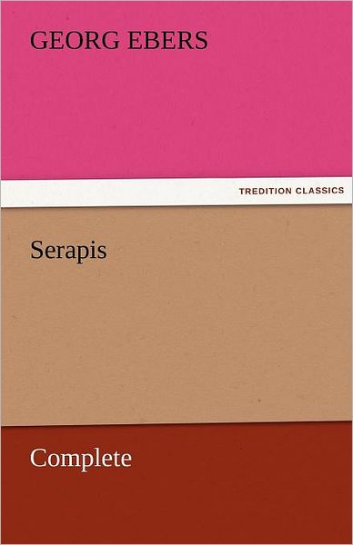 Serapis  -  Complete (Tredition Classics) - Georg Ebers - Książki - tredition - 9783842458406 - 17 listopada 2011