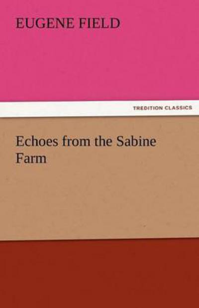 Cover for Eugene Field · Echoes from the Sabine Farm (Tredition Classics) (Paperback Book) (2011)