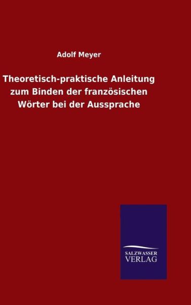 Cover for Adolf Meyer · Theoretisch-praktische Anleitung zum Binden der franzoesischen Woerter bei der Aussprache (Hardcover Book) (2016)