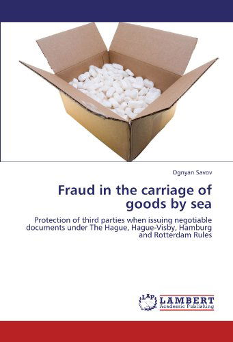 Ognyan Savov · Fraud in the Carriage of Goods by Sea: Protection of Third Parties when Issuing Negotiable Documents Under the Hague, Hague-visby, Hamburg and Rotterdam Rules (Paperback Book) (2011)