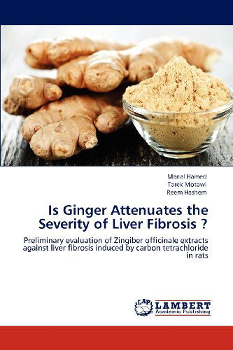 Cover for Reem Hashem · Is Ginger Attenuates the Severity of Liver Fibrosis ?: Preliminary Evaluation of Zingiber Officinale Extracts Against Liver Fibrosis Induced by Carbon Tetrachloride in Rats (Paperback Book) (2012)