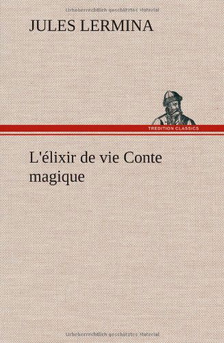 Cover for Jules Lermina · L' Lixir De Vie Conte Magique (Hardcover bog) [French edition] (2012)