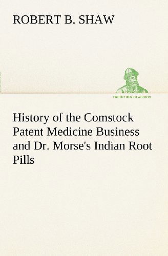 Cover for Robert B. Shaw · History of the Comstock Patent Medicine Business and Dr. Morse's Indian Root Pills (Tredition Classics) (Taschenbuch) (2012)