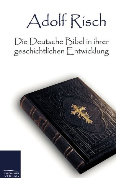 Cover for Adolf Risch · Die Deutsche Bibel in Ihrer Geschichtlichen Entwicklung (Paperback Book) [German edition] (2011)