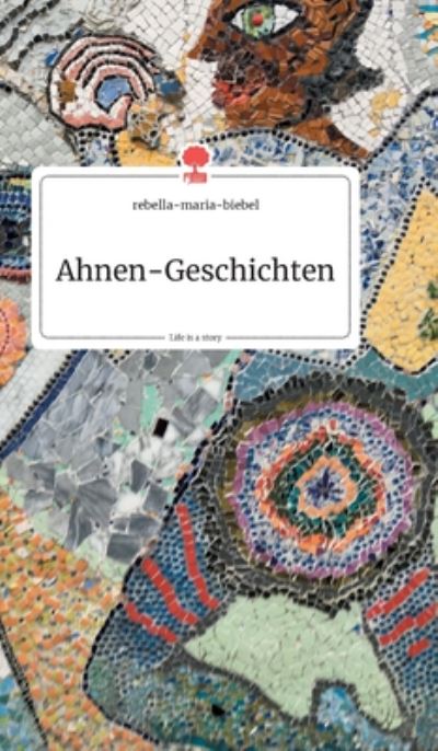 Cover for Rebella-Maria-Biebel · Ahnen-Geschichten. Life is a Story - story.one (Hardcover Book) (2020)